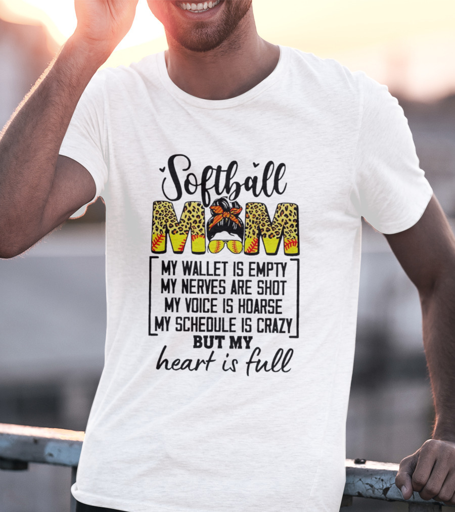 Softball Mom My Wallet Is Empty My Nerves Are Shot My Voice Is Hoarse My Schedule Is Crazy But My Heart Is Full T-Shirt