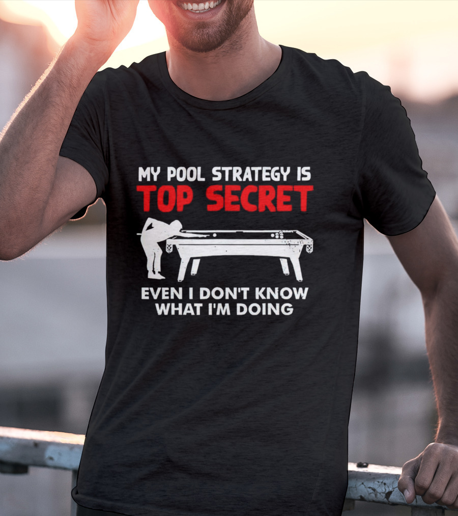 My Pool Strategy Is Top Secret Even I Don't Know What I'm Doing Billiards Humor T-Shirt