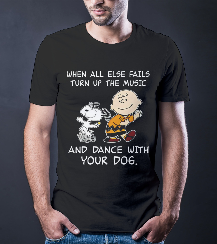 When All Else Fails Turn Up The Music And Dance With Your Dog Snoopy T-Shirt