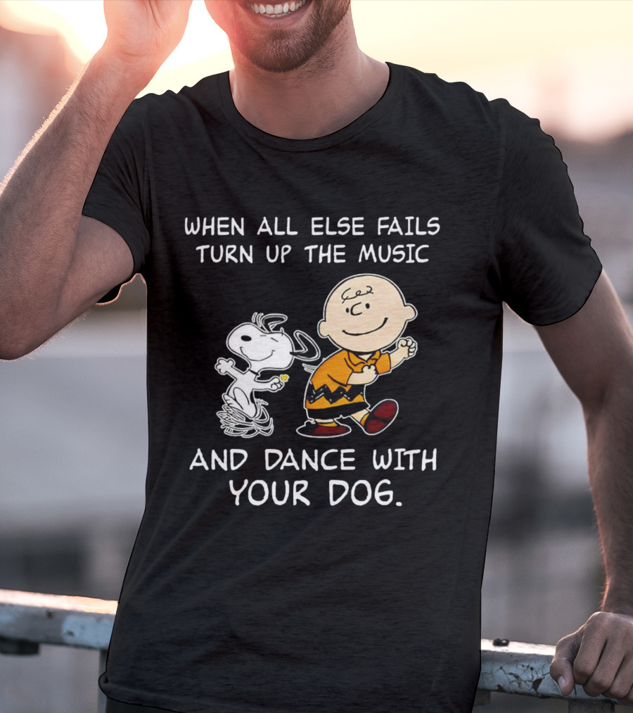 When All Else Fails Turn Up The Music And Dance With Your Dog Snoopy T-Shirt