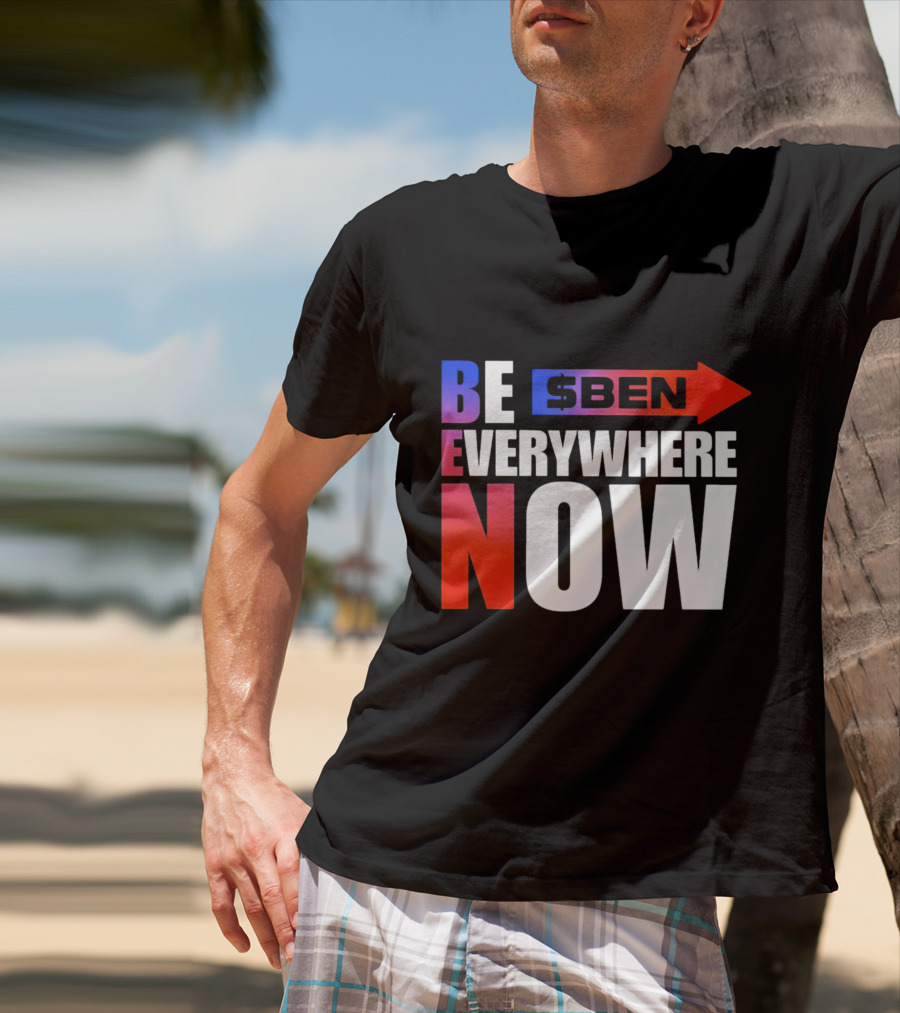 BE $BEN Everywhere Now T-Shirt