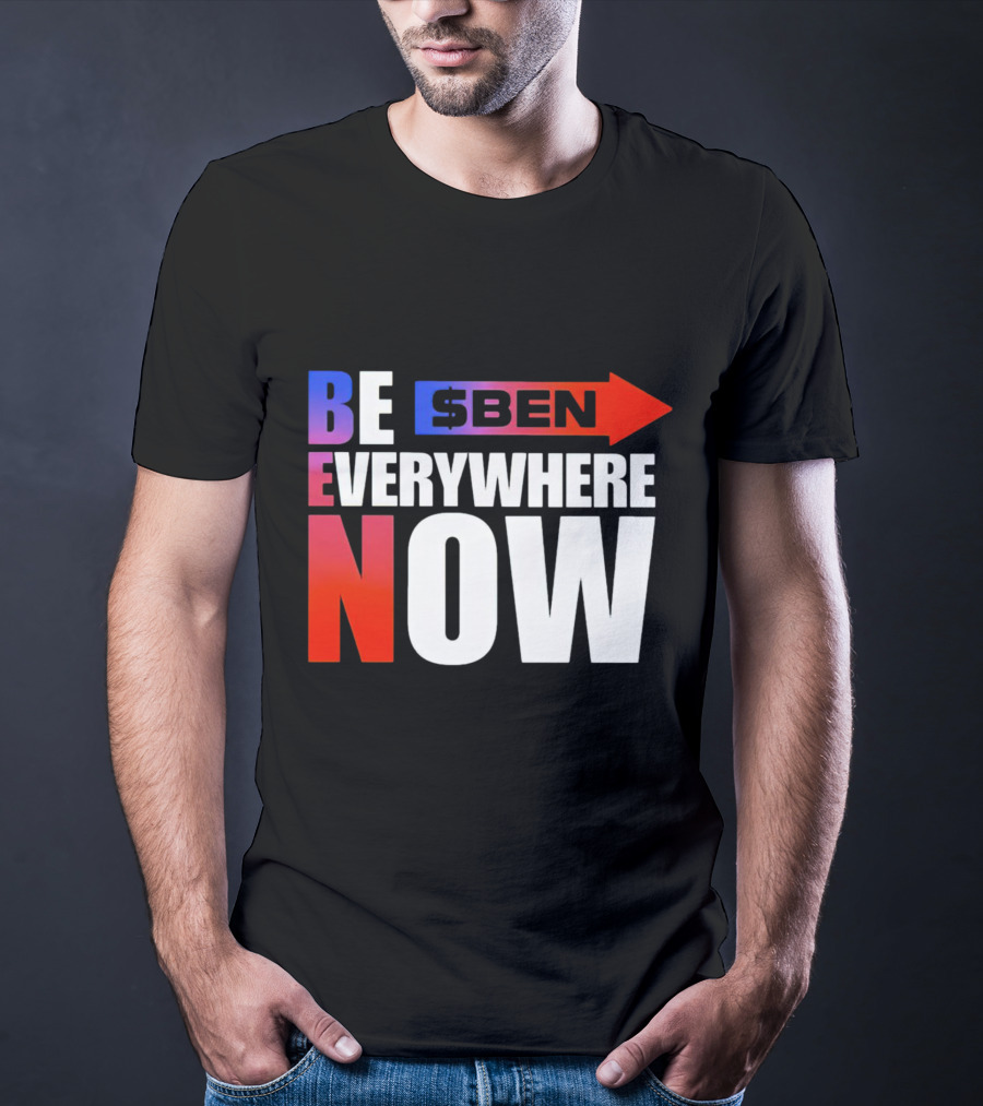 BE $BEN Everywhere Now T-Shirt