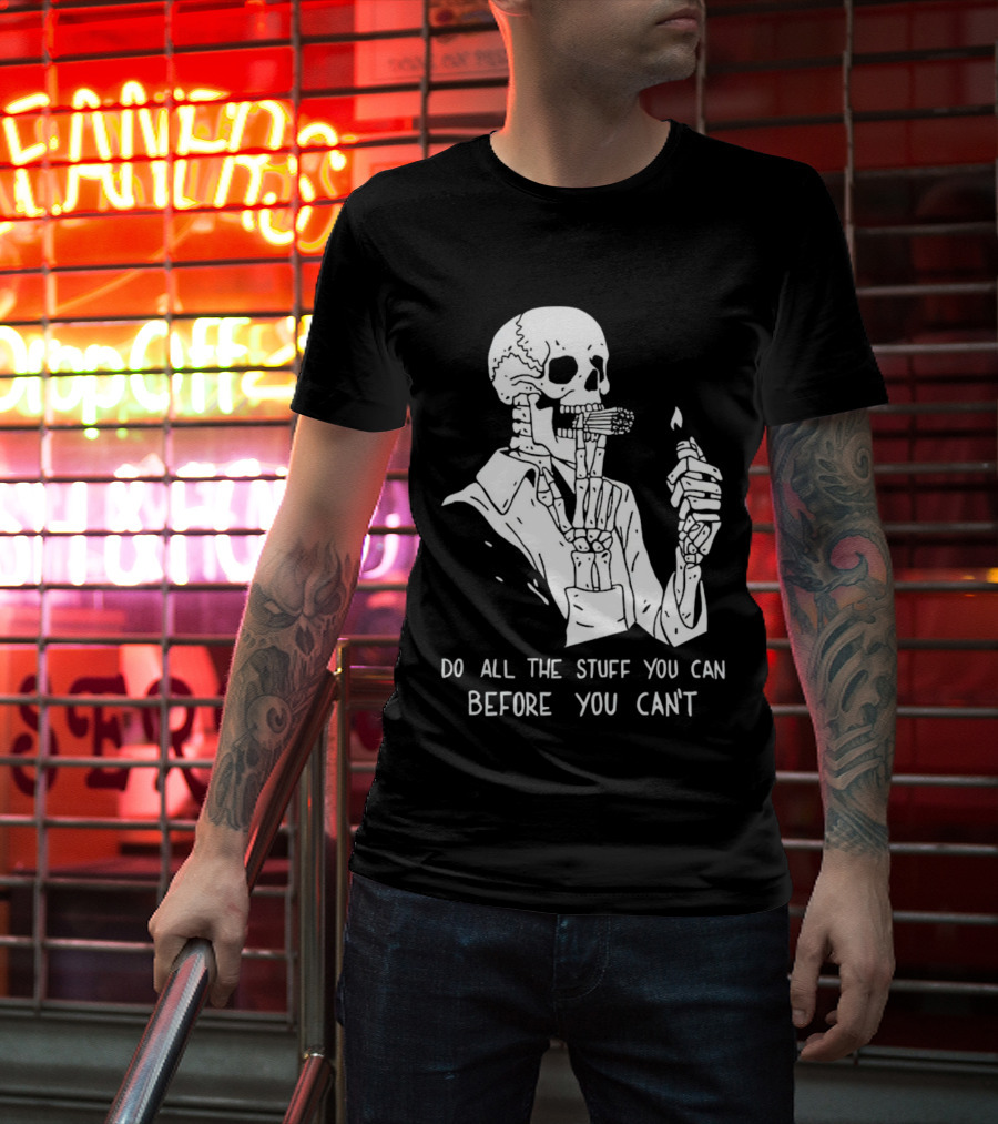 Do All The Stuff You Can Before You Can’t Skeleton Smoking T-Shirt