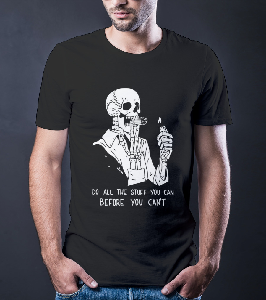 Do All The Stuff You Can Before You Can’t Skeleton Smoking T-Shirt