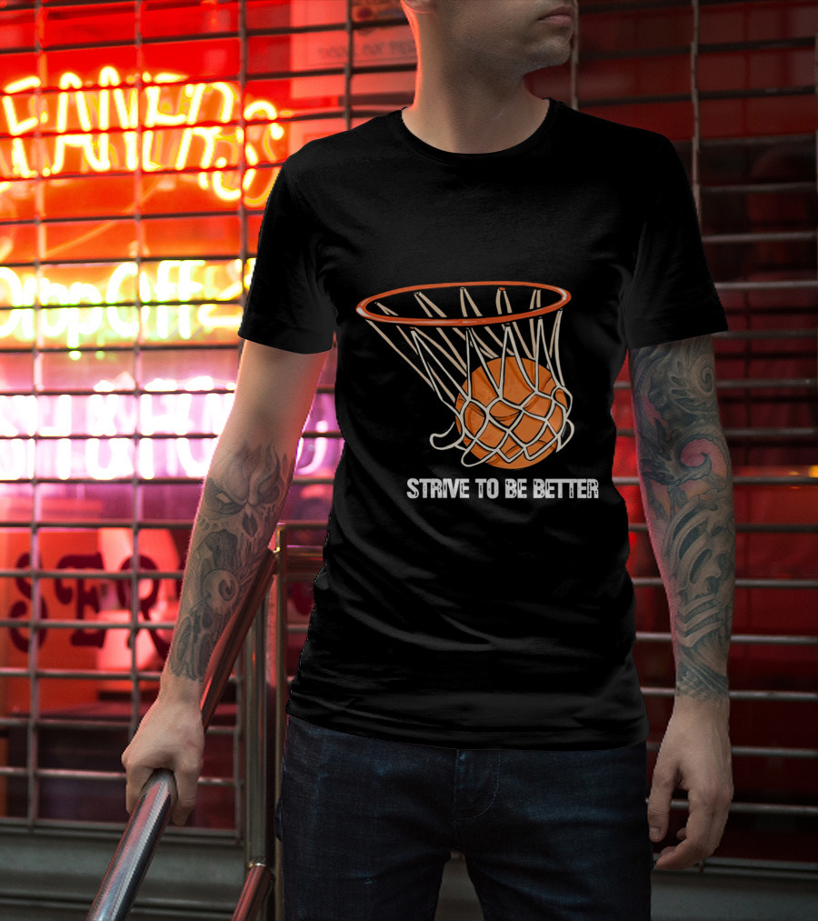 Strive To Be Better Basketball Hoop And Ball T-Shirt