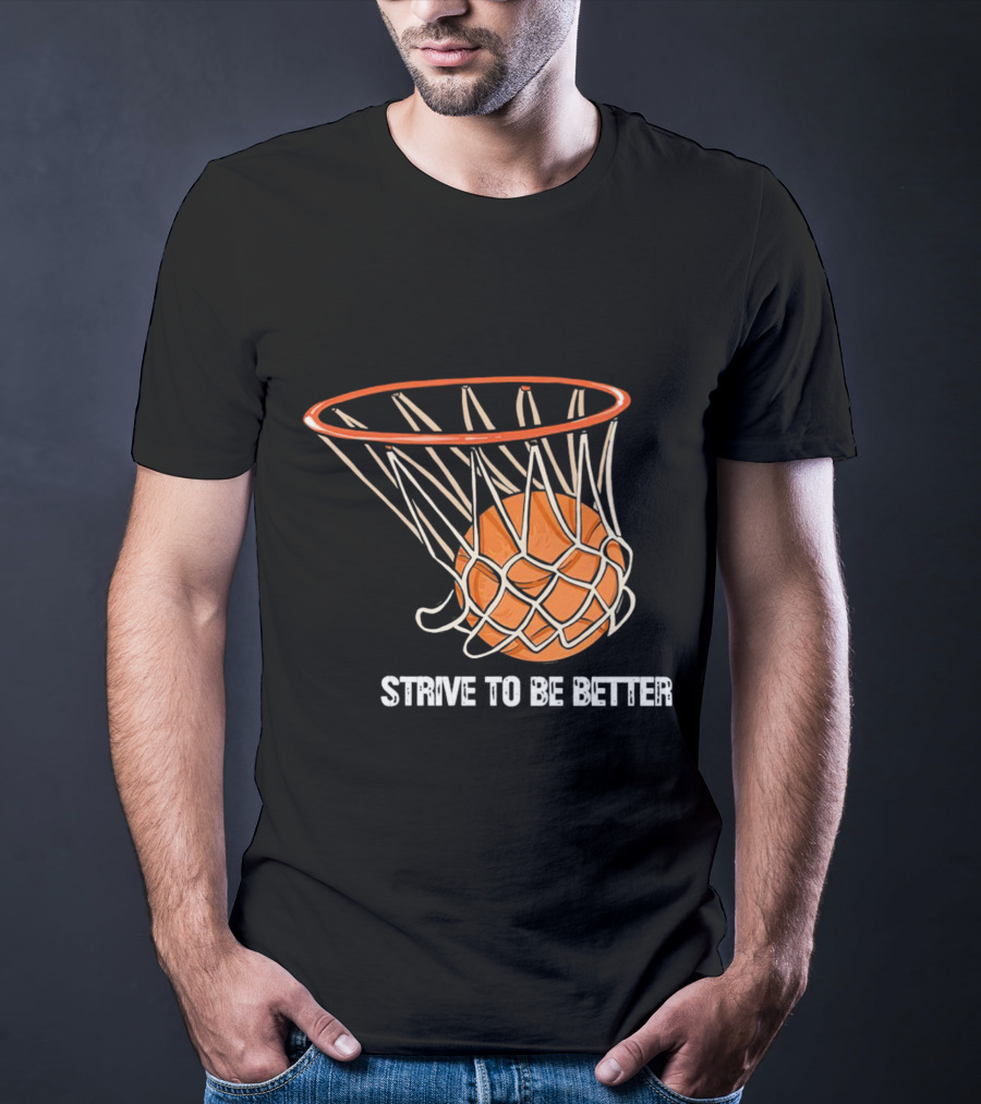 Strive To Be Better Basketball Hoop And Ball T-Shirt