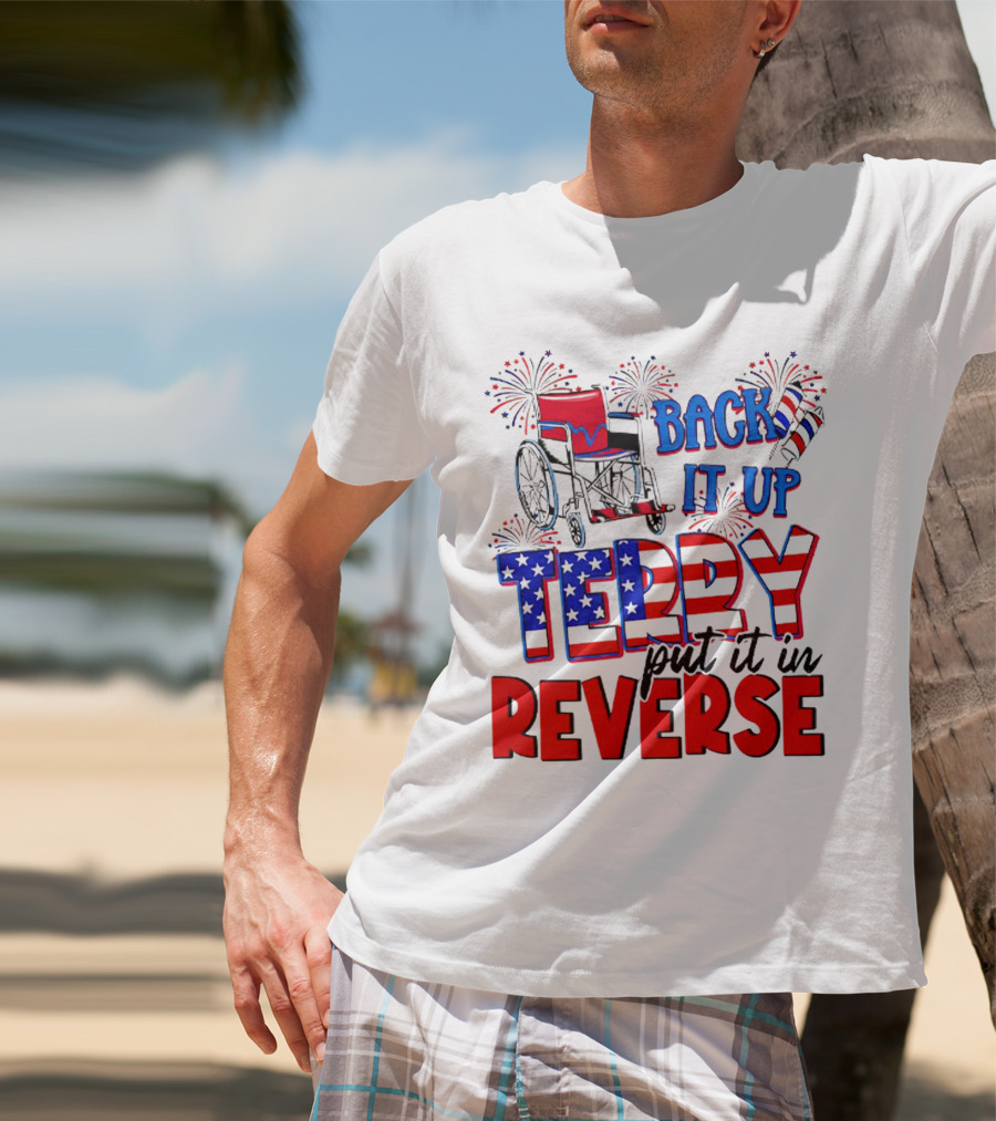 Back It Up Terry Put It In Reverse Fireworks Wheelchair Independence Day T-Shirt