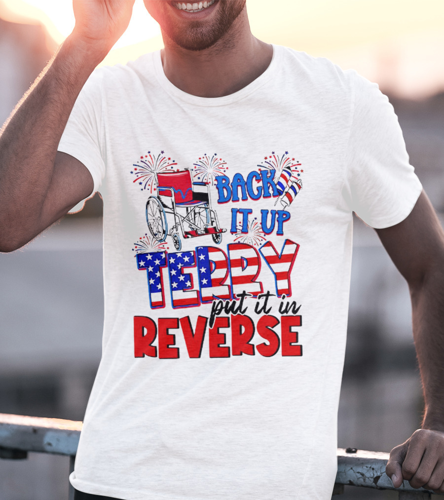 Back It Up Terry Put It In Reverse Fireworks Wheelchair Independence Day T-Shirt