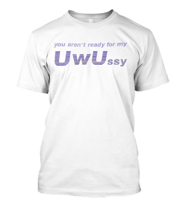 You Aren't Ready For My Uwussy Text With Gradient Effect T-Shirt