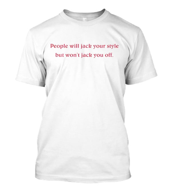People Will Jack Your Style But Won’t Jack You Off T-Shirt