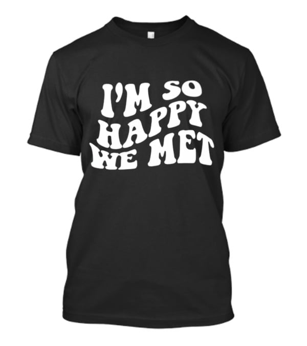I’m So Happy We Met Retro T-Shirt