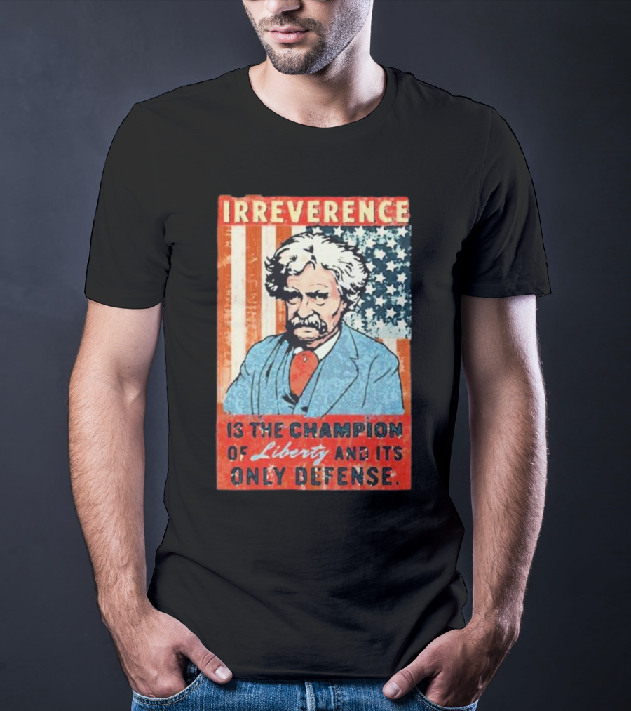 Irreverence Is The Champion Of Liberty And Its Only Defense Mark Twain Portrait With American Flag Background T-Shirt