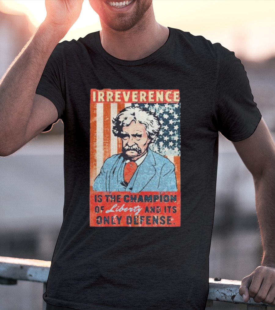 Irreverence Is The Champion Of Liberty And Its Only Defense Mark Twain Portrait With American Flag Background T-Shirt
