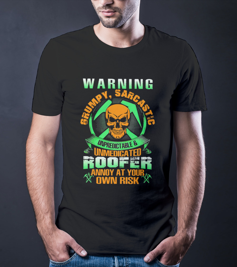 WARNING Grumpy Sarcastic Unpredictable Unmedicated Roofer Annoy At Your Own Risk T-Shirt