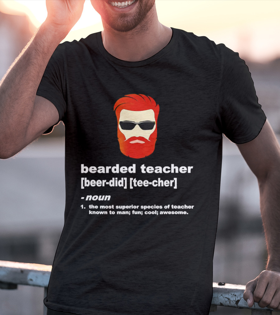Bearded Teacher [Beer-Did] [Tee-Cher] - The Most Superior Species Of Teacher Known To Man; Fun; Cool; Awesome T-Shirt