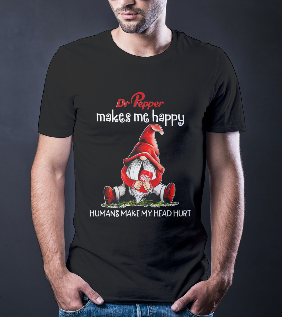 Dr Pepper Makes Me Happy Humans Make My Head Hurt Gnome Holding Drink T-Shirt