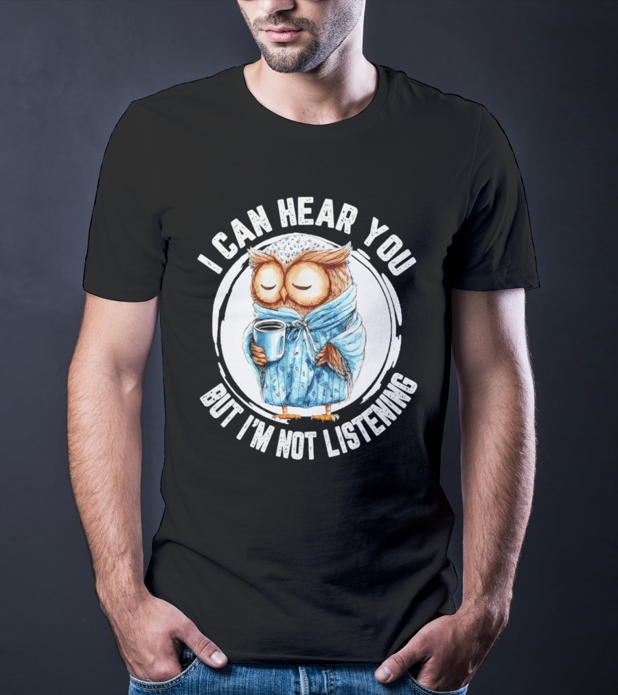 I Can Hear You But I'm Not Listening Owl In Bathrobe With Coffee Mug T-Shirt