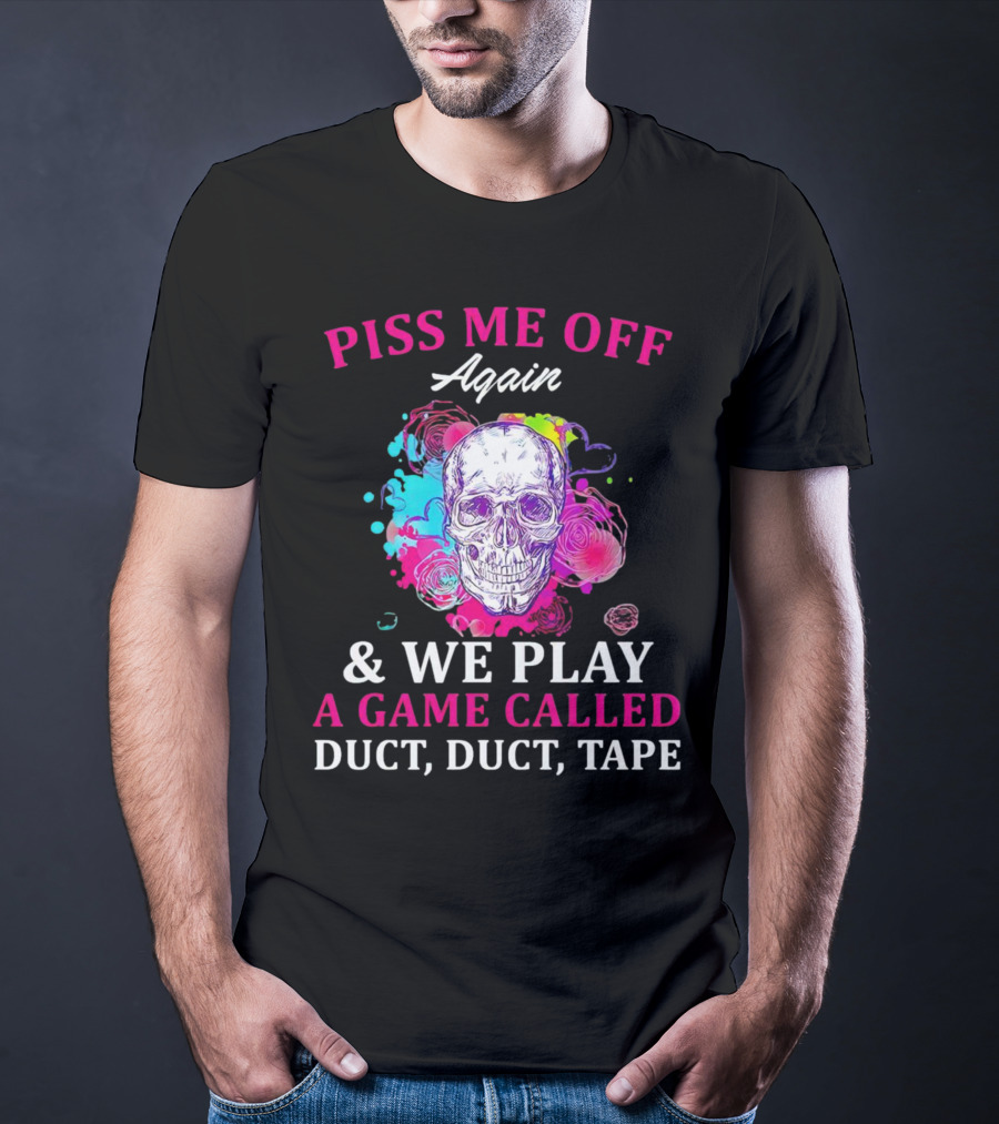 Piss Me Off Again And We Play A Game Called Duct Duct Tape Skull Colorful Background T-Shirt