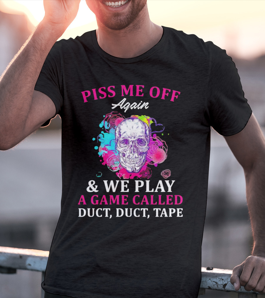 Piss Me Off Again And We Play A Game Called Duct Duct Tape Skull Colorful Background T-Shirt