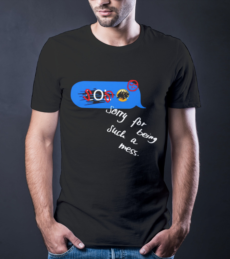 SOS Sorry For Being Such A Mess Emoticon Text Bubble T-Shirt