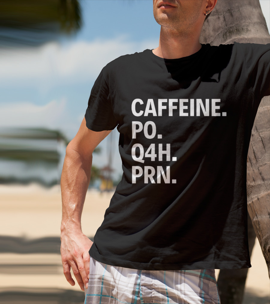 Caffeine Prescription Po Q4h Prn Shirt Medical Abbreviation Humor T-Shirt