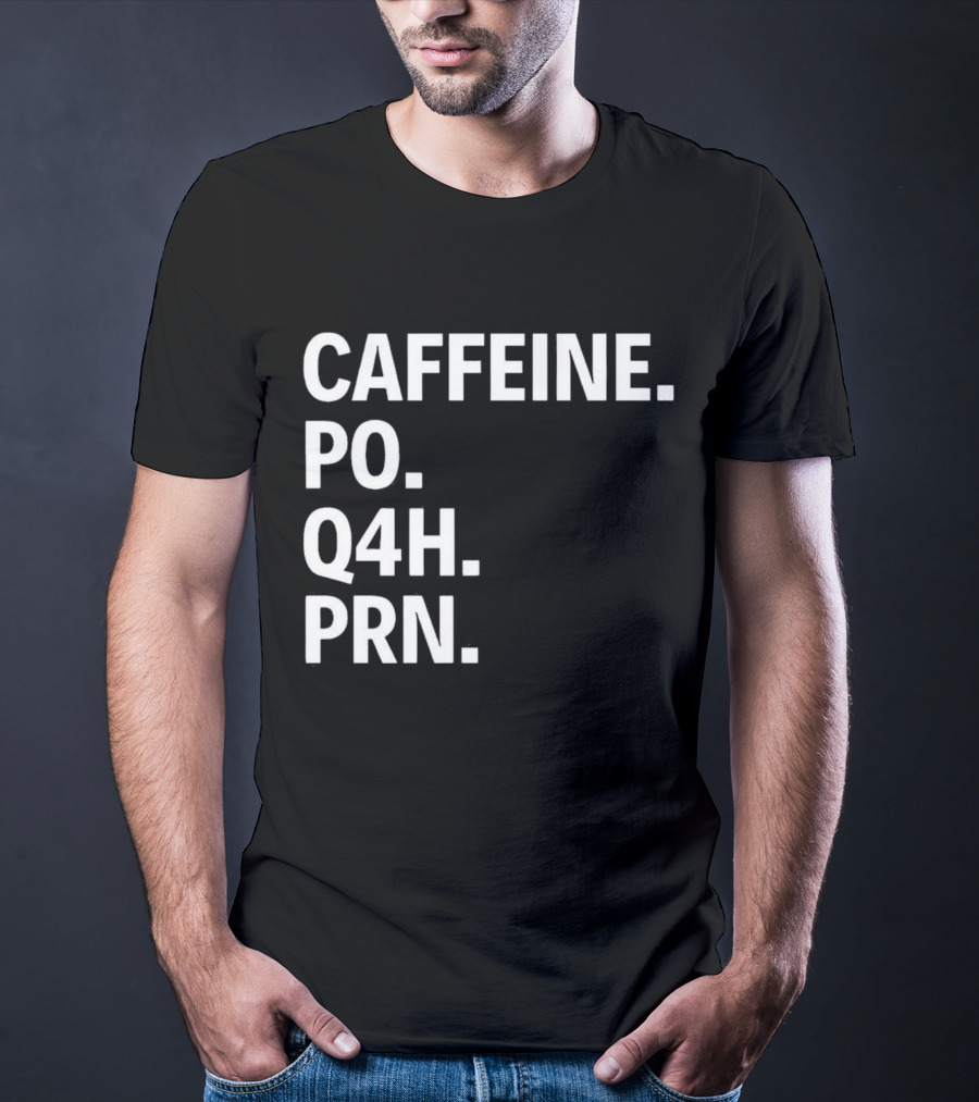 Caffeine Prescription Po Q4h Prn Shirt Medical Abbreviation Humor T-Shirt