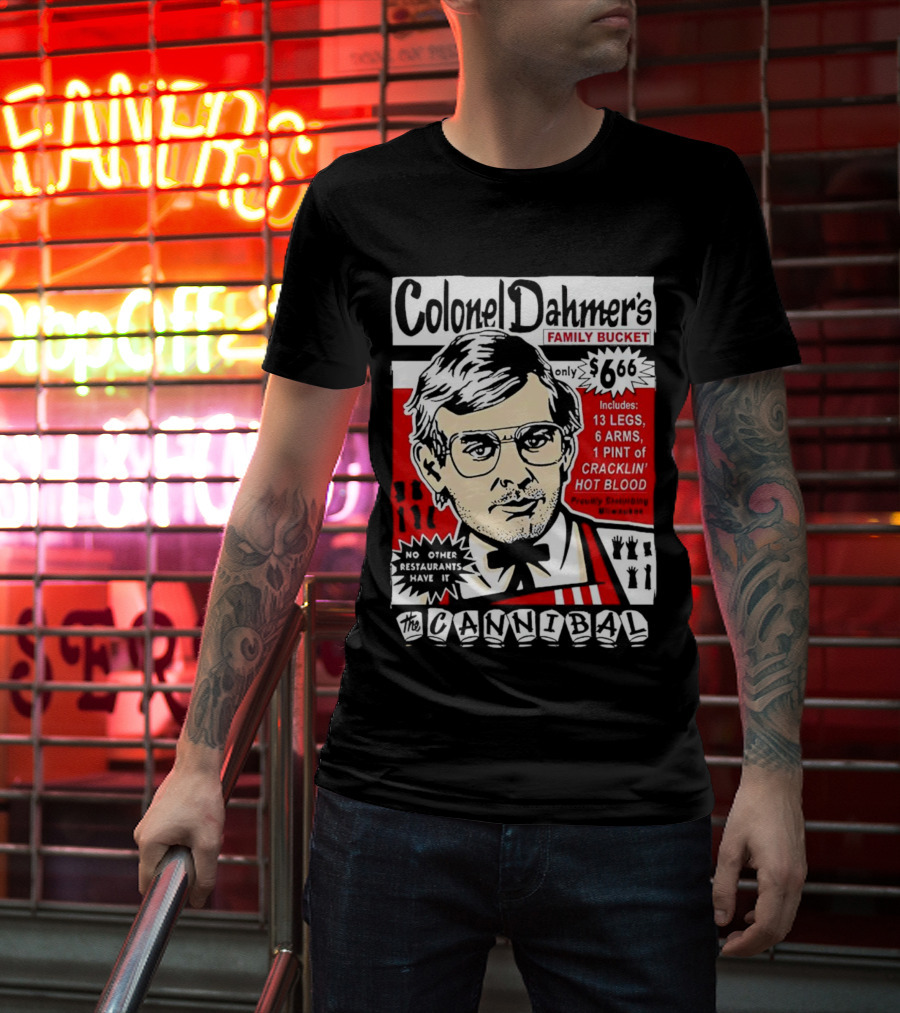 Colonel Dahmer's Family Bucket The Cannibal Includes 13 Legs 6 Arms 1 Pint Of Cracklin' Hot Blood No Other Restaurants Have It T-Shirt
