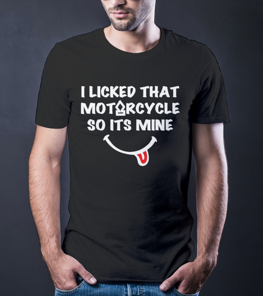 I Licked That Motorcycle So Its Mine Smiley Tongue T-Shirt