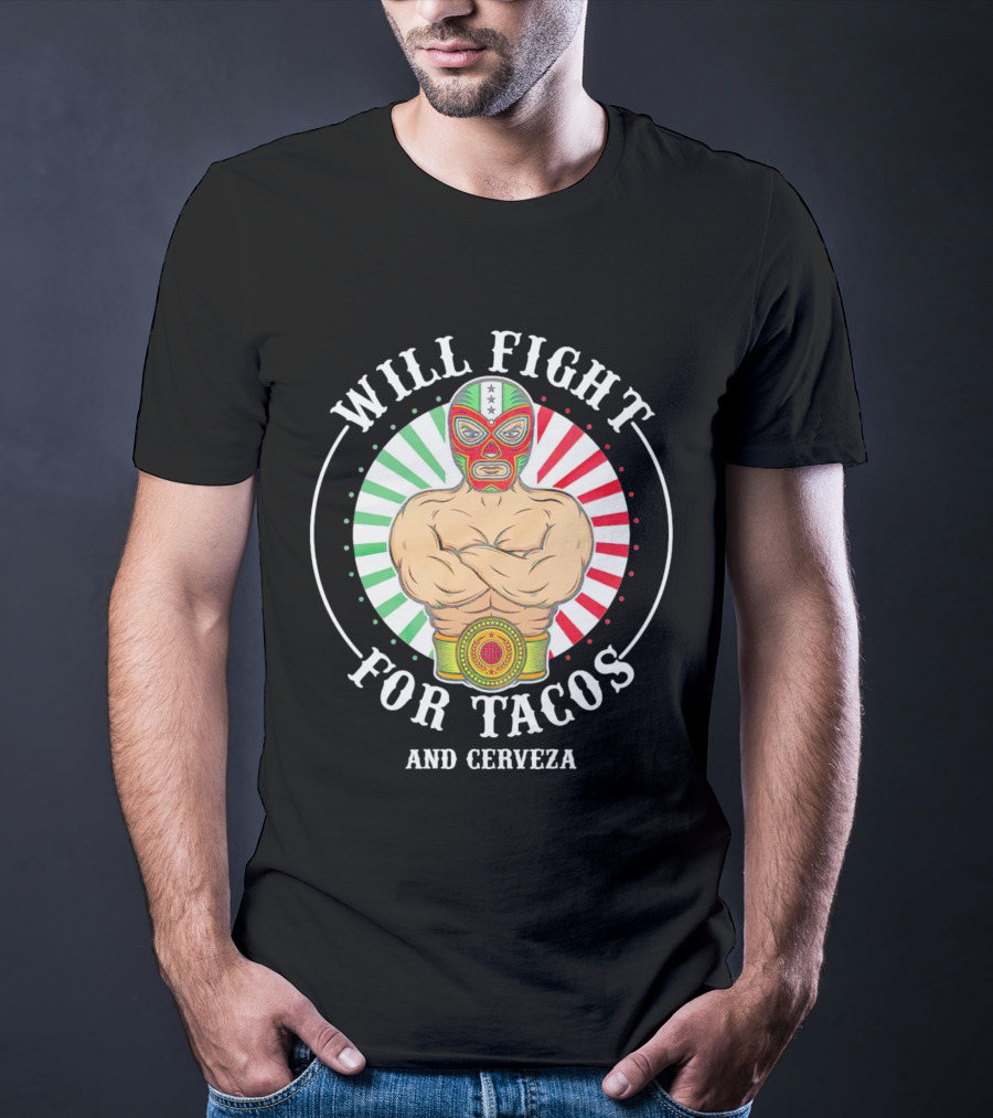 Will Fight For Tacos And Cerveza Luchador Masked Wrestler Mexican Colors T-Shirt