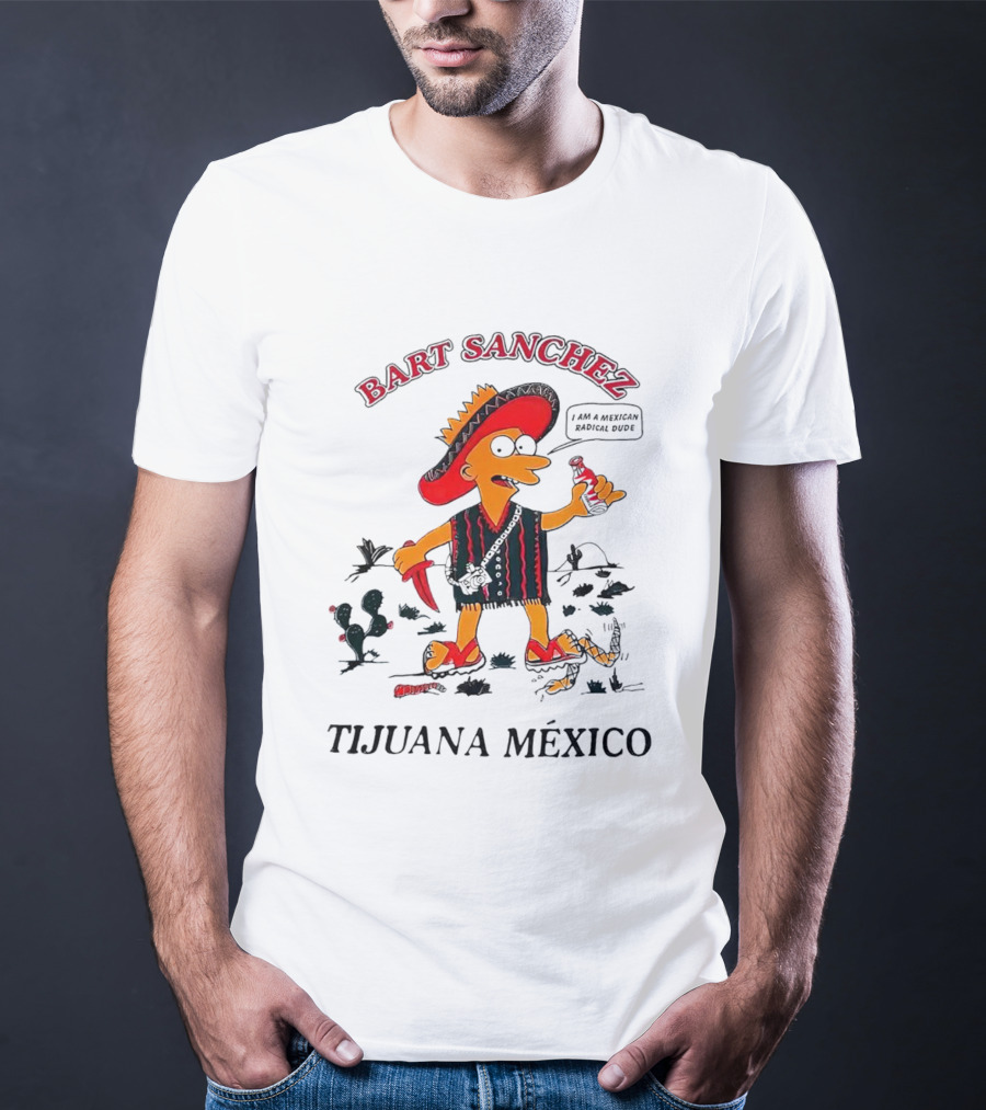 Bart Sanchez Tijuana México I Am A Mexican Radical Dude T-Shirt