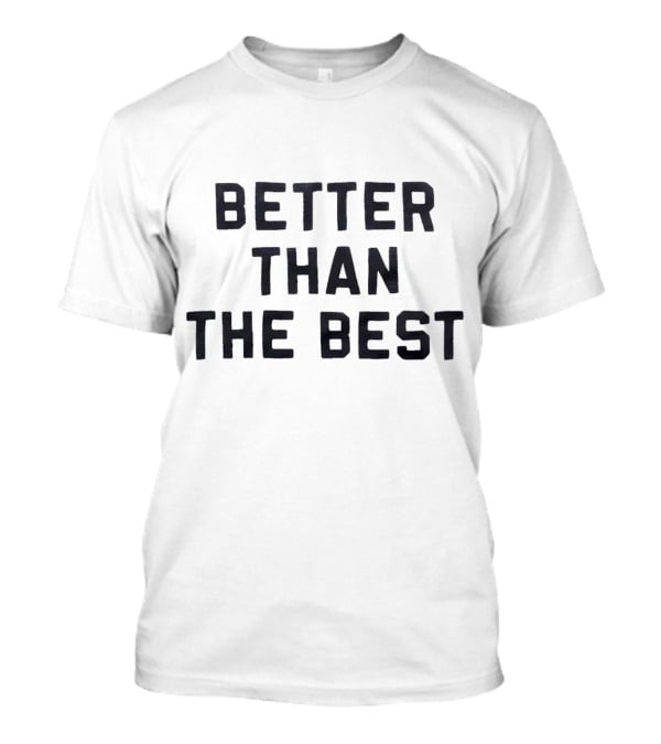 Better Than The Best T-Shirt