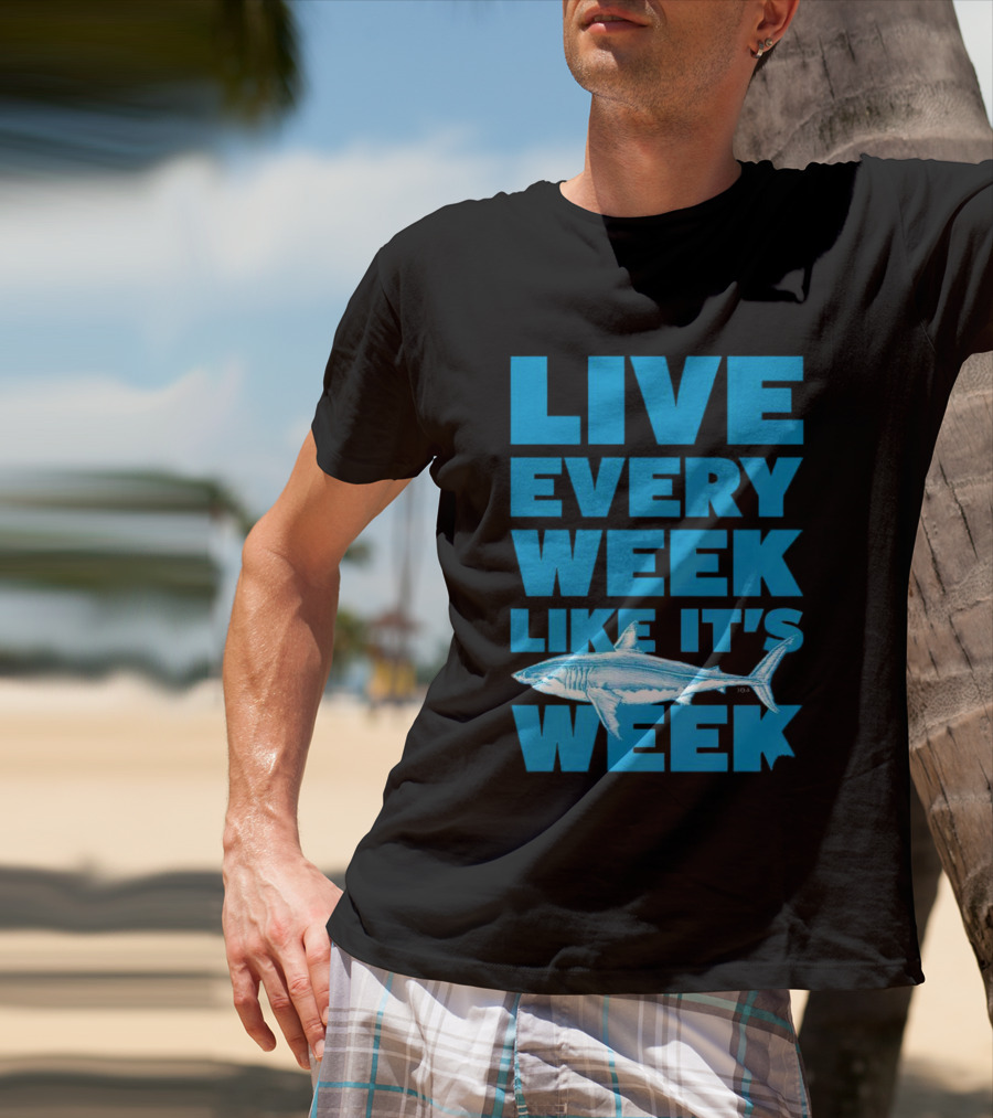 Live Every Week Like It’s Shark Week Shark T-Shirt
