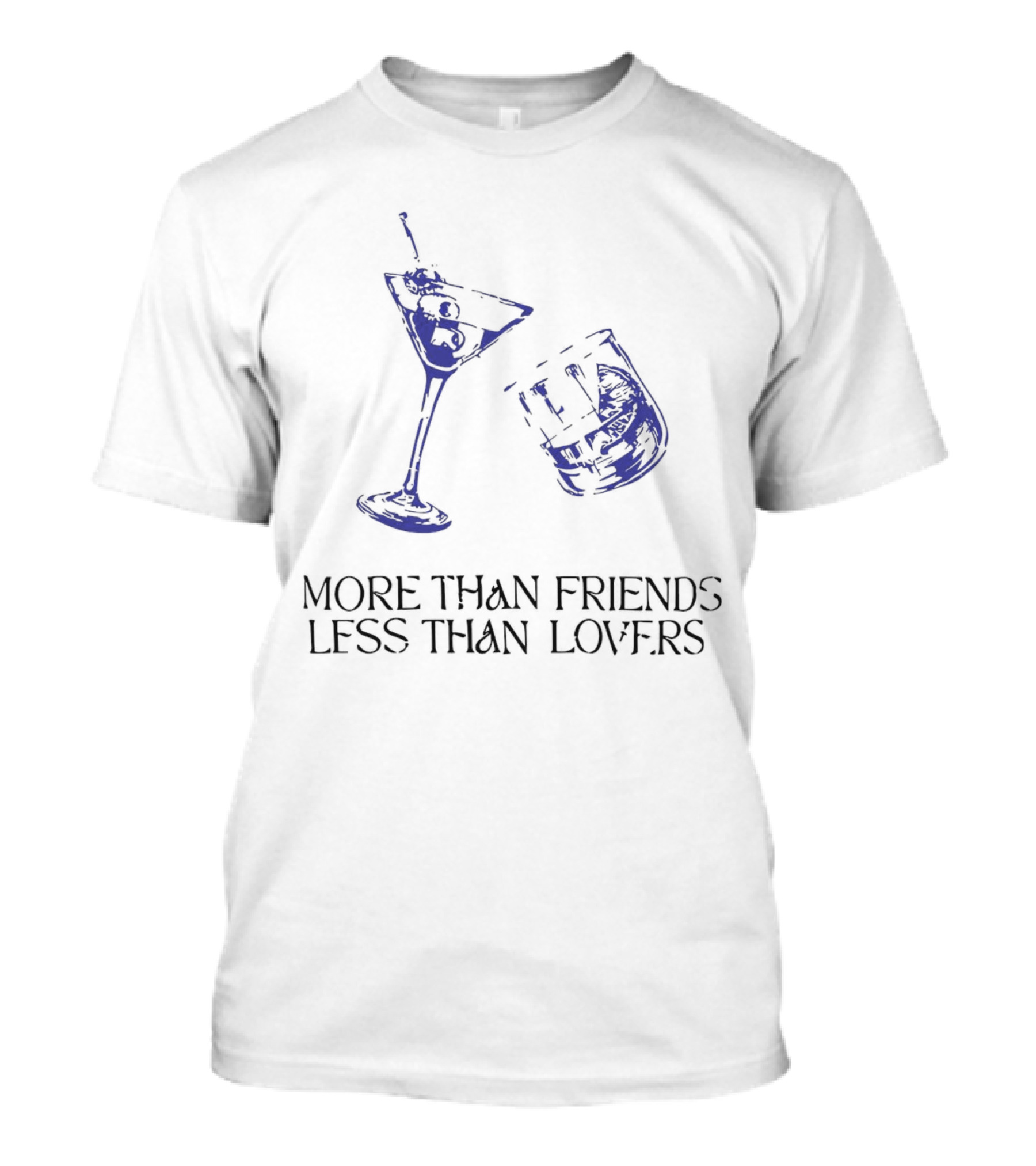 More Than Friends Less Than Lovers Cocktail Martini Glass And Whiskey Glass T-Shirt