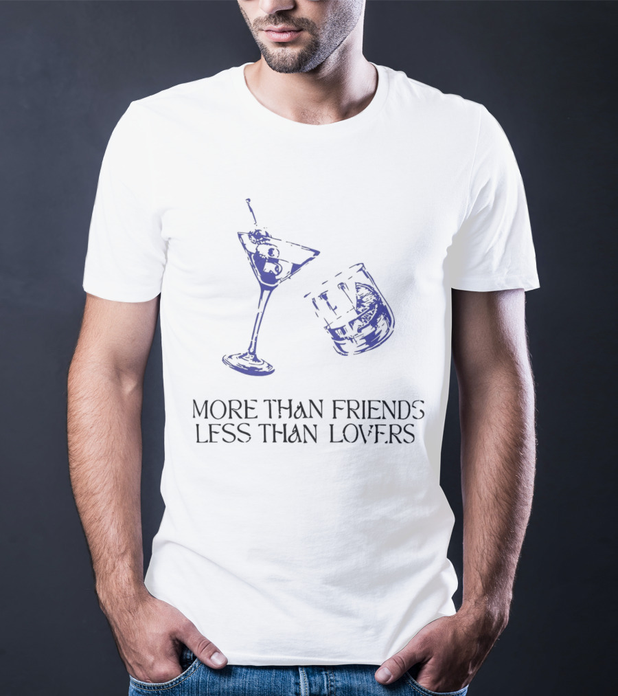 More Than Friends Less Than Lovers Cocktail Martini Glass And Whiskey Glass T-Shirt