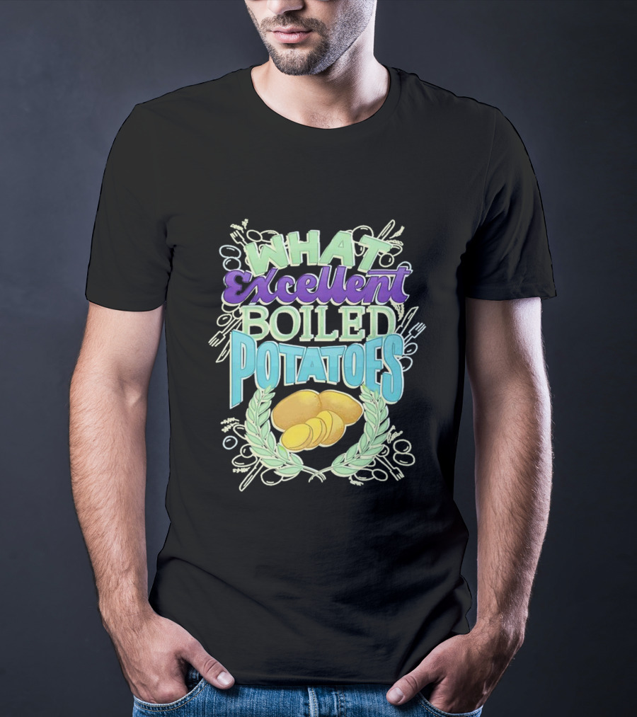 What Excellent Boiled Potatoes Vintage Food Humor Text T-Shirt