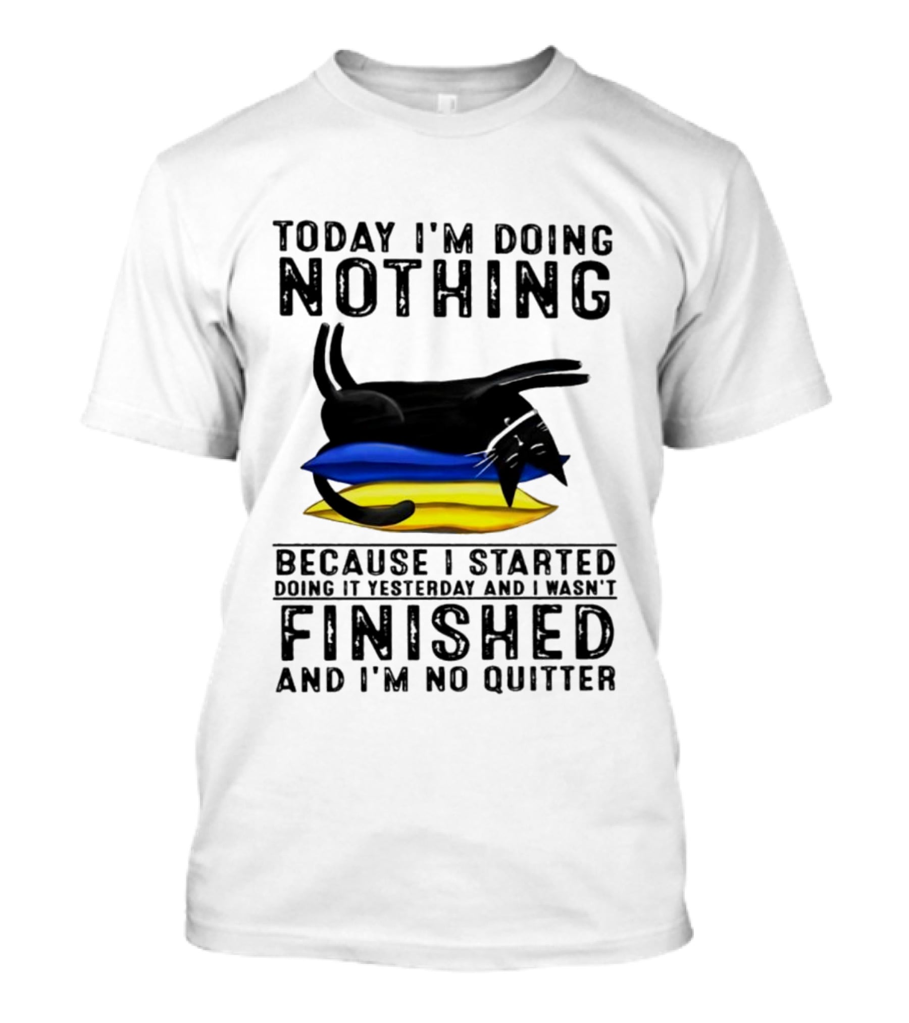 Black Cat Today I'm Doing Nothing Because I Started Doing It Yesterday And I Wasn't Finished And I'm No Quitter T-Shirt