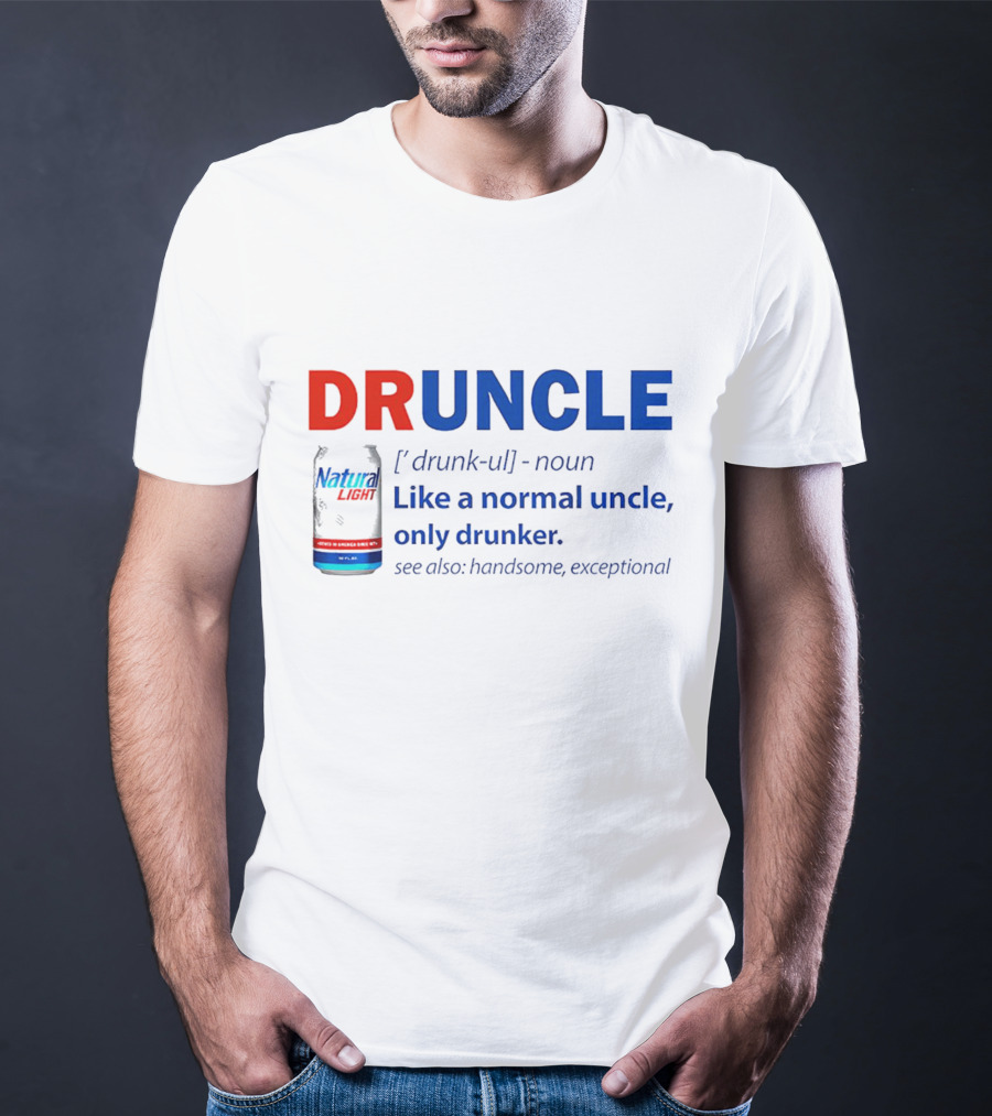 Natural Light Druncle Definition Like A Normal Uncle Only Drunker With Handsome Exceptional Attribute T-Shirt