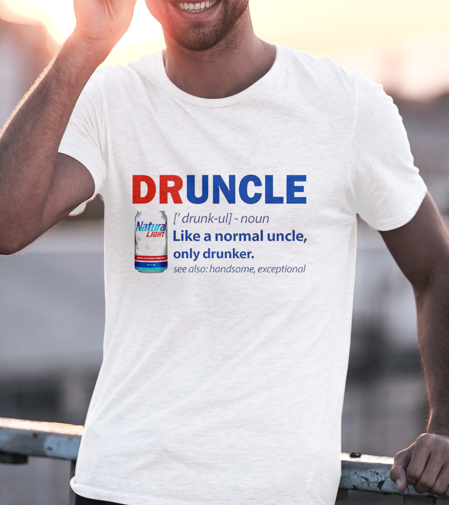 Natural Light Druncle Definition Like A Normal Uncle Only Drunker With Handsome Exceptional Attribute T-Shirt