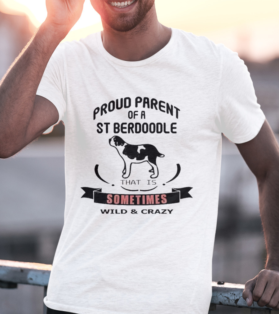 Proud Parent Of A St Berdoodle That Is Sometimes Wild And Crazy T-Shirt