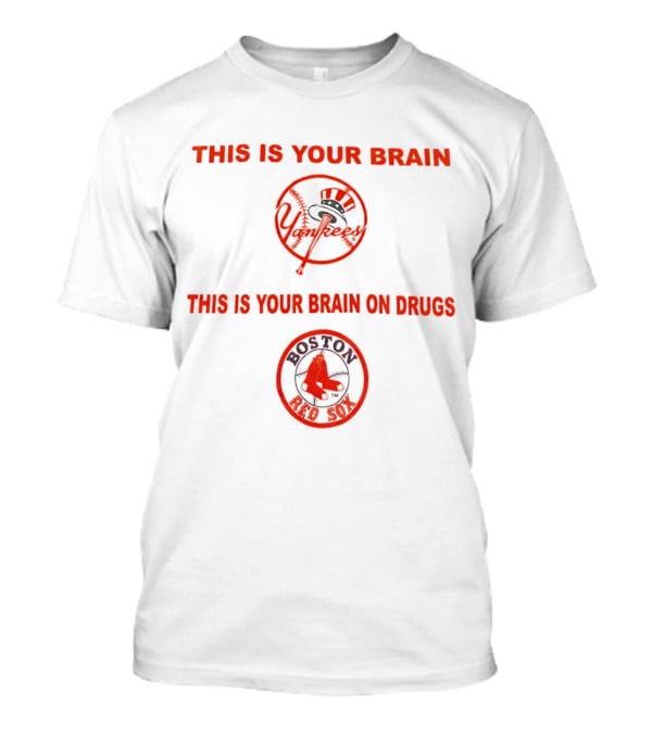 This Is Your Brain Yankees This Is Your Brain On Drugs Red Sox Go Yankees T-Shirt
