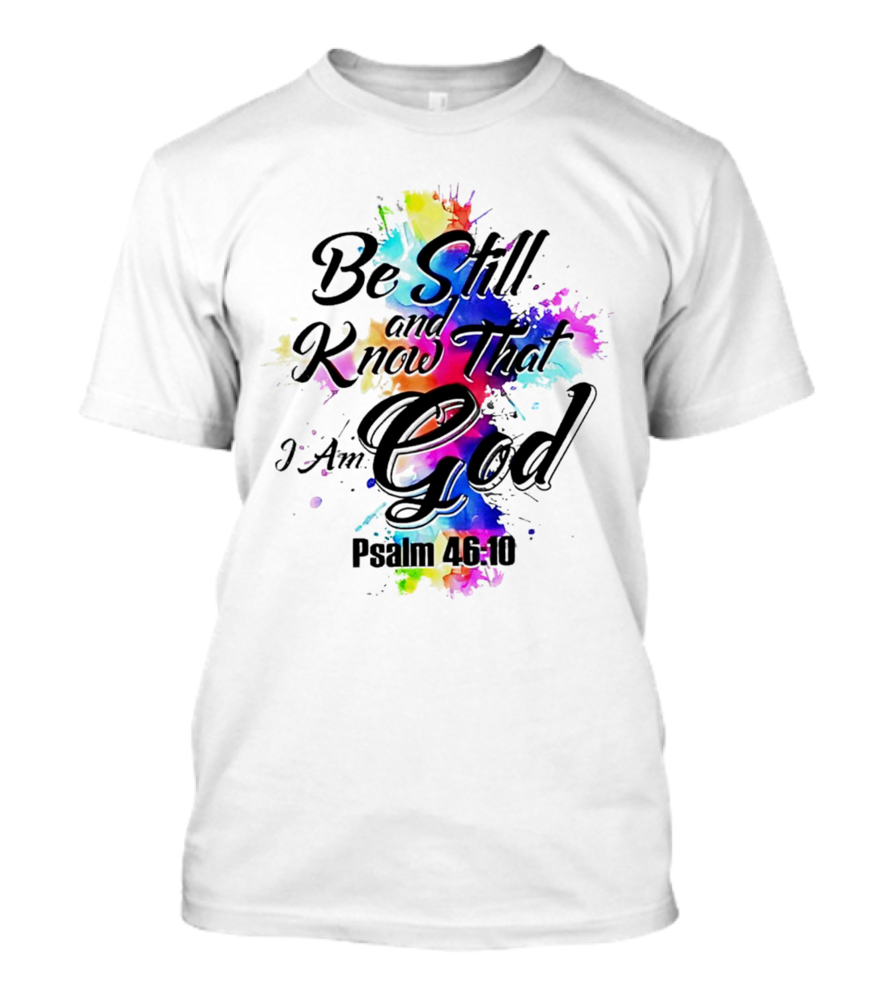 Be Still And Know That I Am God Psalm 46:10 Colorful Splash T-Shirt