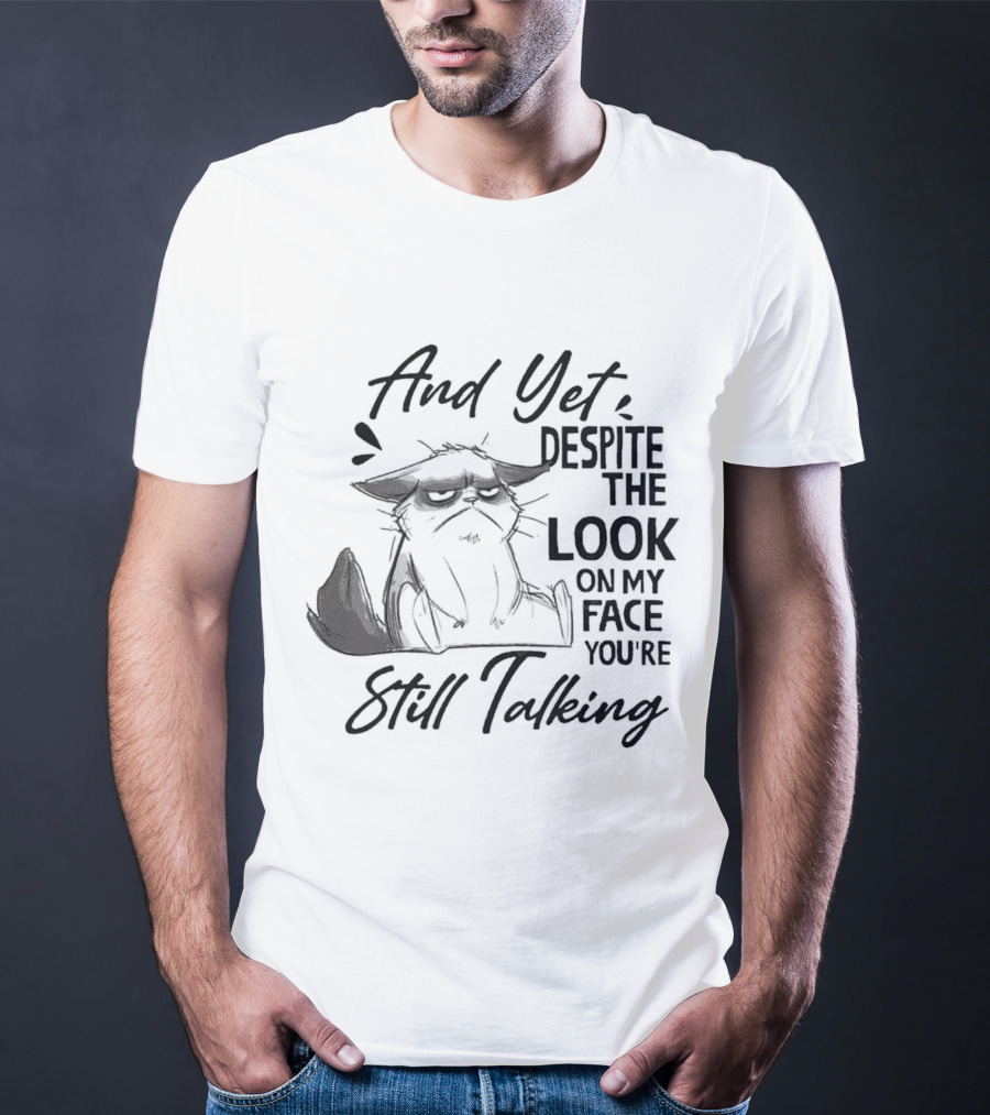 And Yet Despite The Look On My Face You're Still Talking Cat T-Shirt