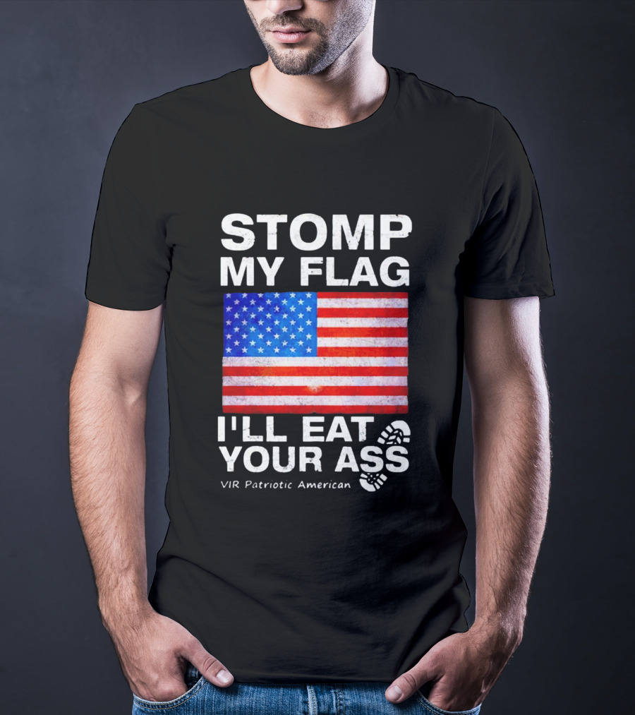 Stomp My Flag I'll Eat Your Ass USA Vir Patriotic American Flag T-Shirt