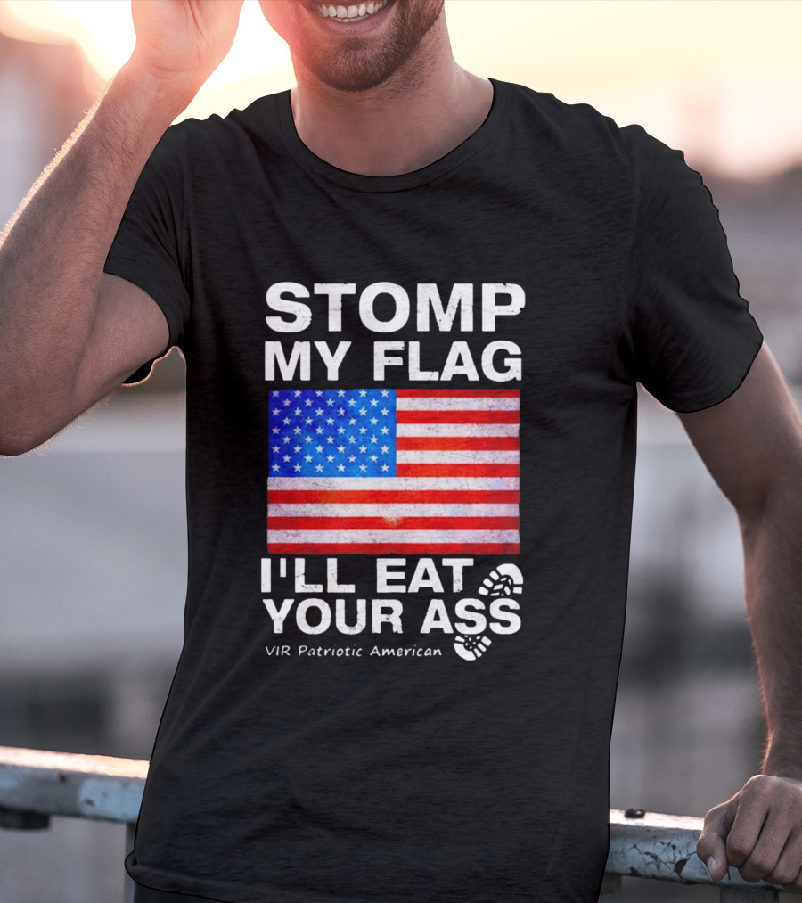 Stomp My Flag I'll Eat Your Ass USA Vir Patriotic American Flag T-Shirt