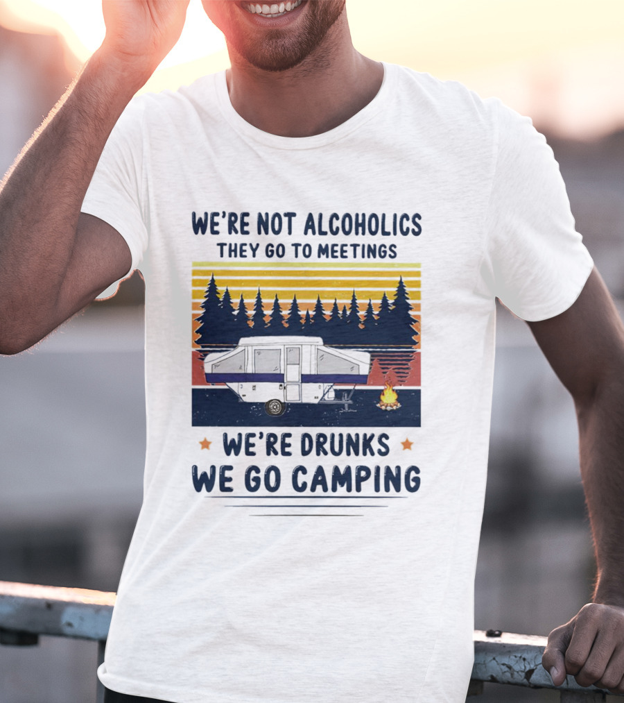 We're Not Alcoholics They Go To Meetings We're Drunks We Go Camping Forest Sunset Camper Fire Vintage T-Shirt