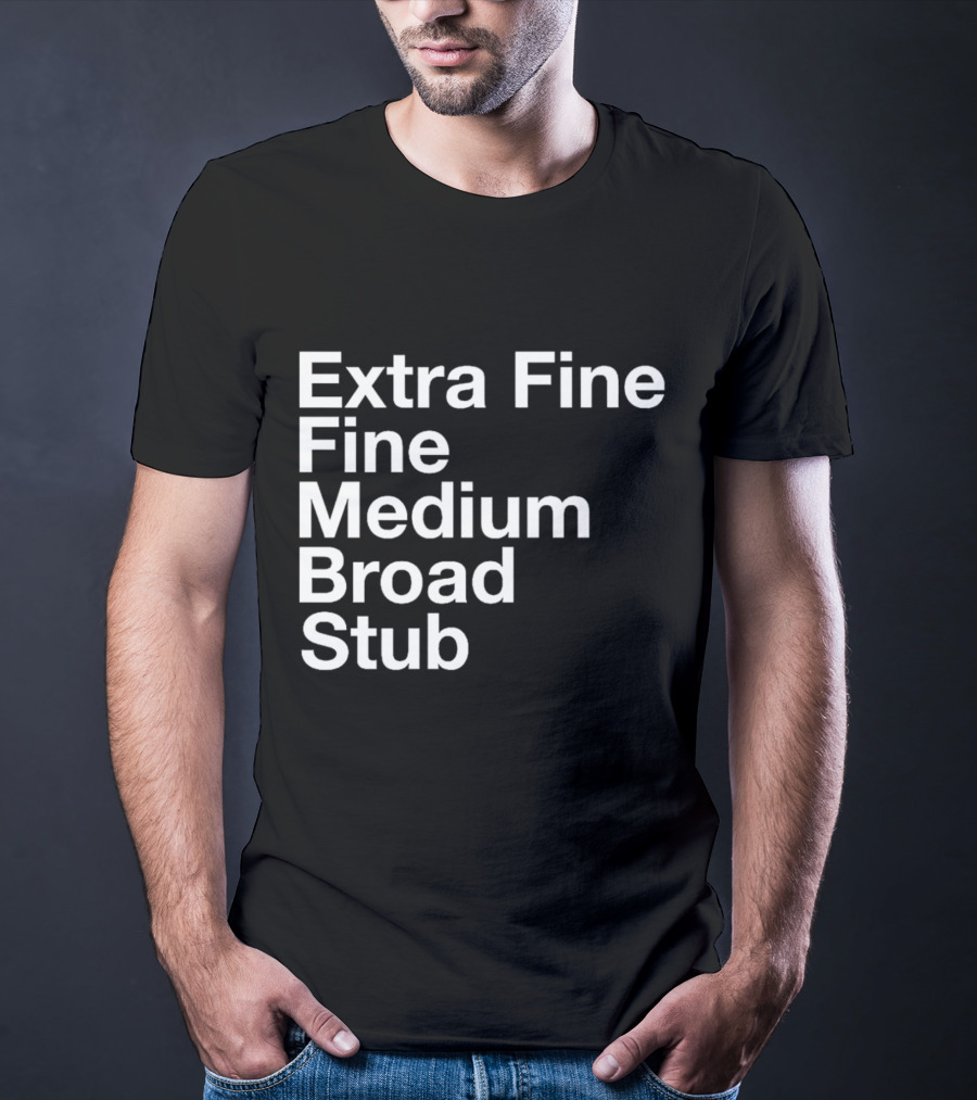 Extra Fine Fine Medium Broad Stub T-Shirt