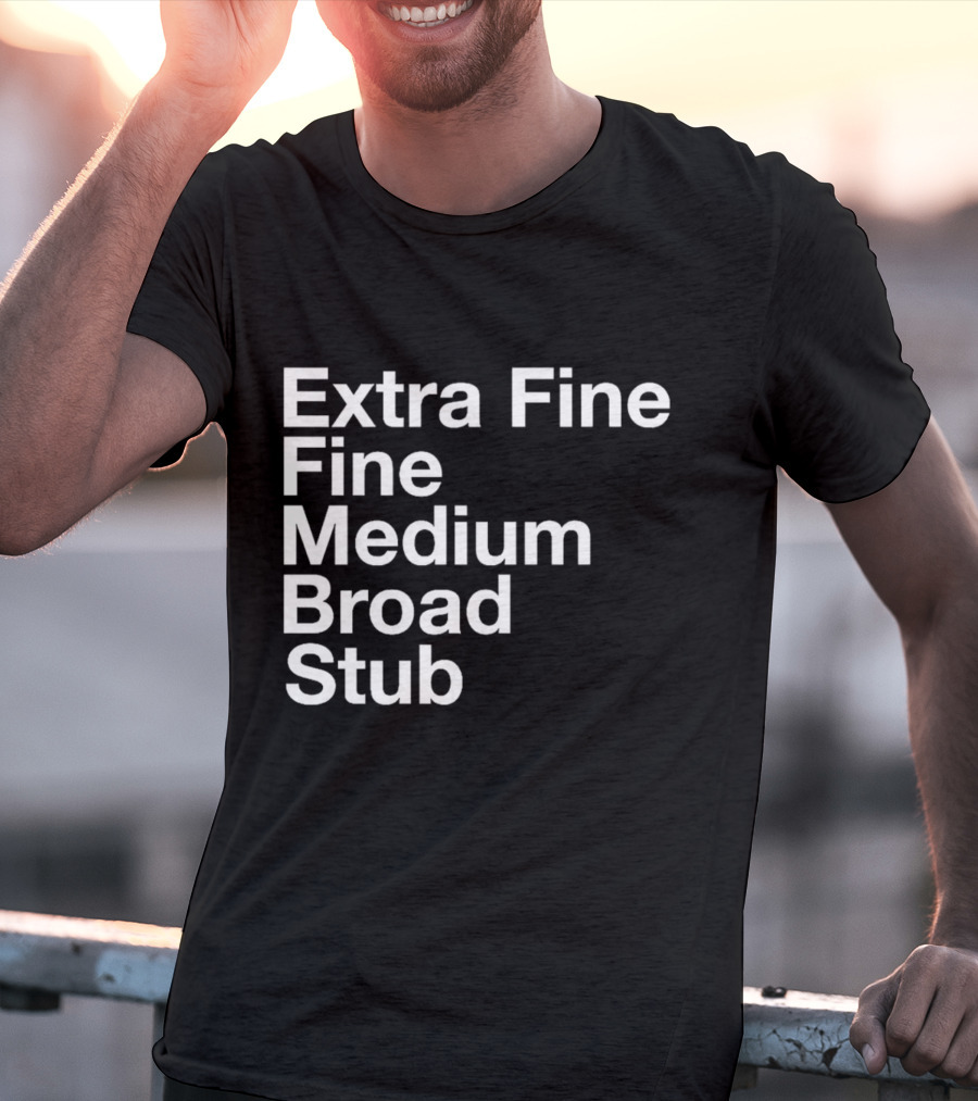 Extra Fine Fine Medium Broad Stub T-Shirt