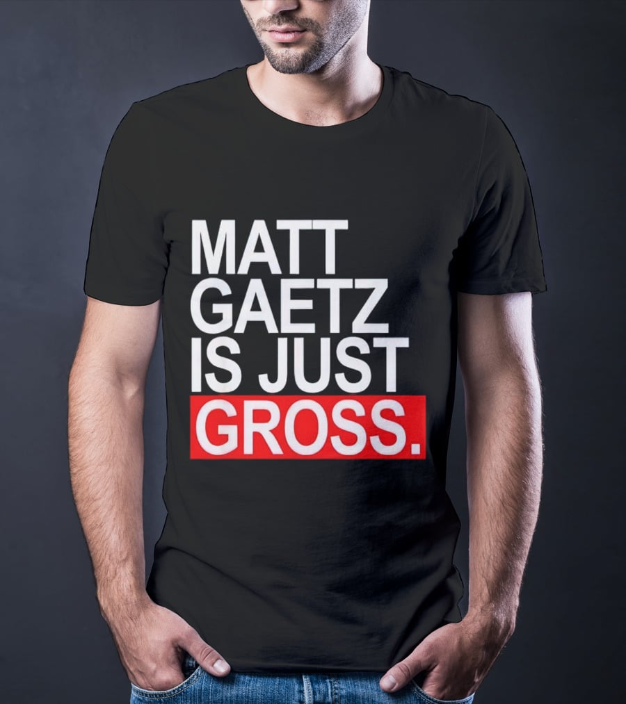 Matt Gaetz Is Just Gross T-Shirt