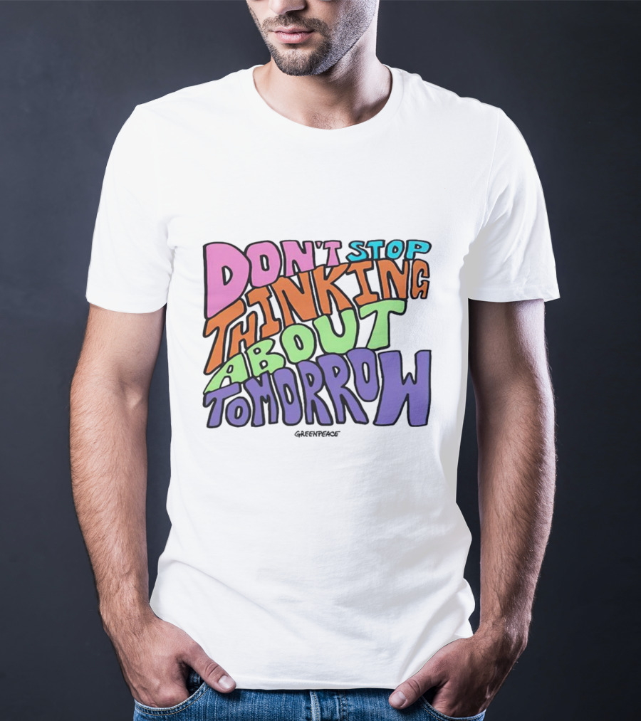 Don't Stop Thinking About Tomorrow Greenpeace T-Shirt