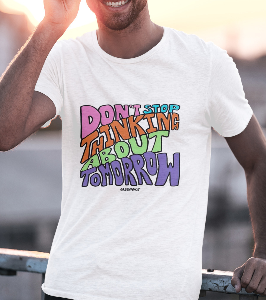 Don't Stop Thinking About Tomorrow Greenpeace T-Shirt